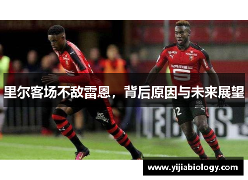 里尔客场不敌雷恩，背后原因与未来展望
