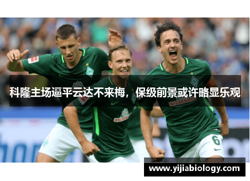 科隆主场逼平云达不来梅，保级前景或许略显乐观