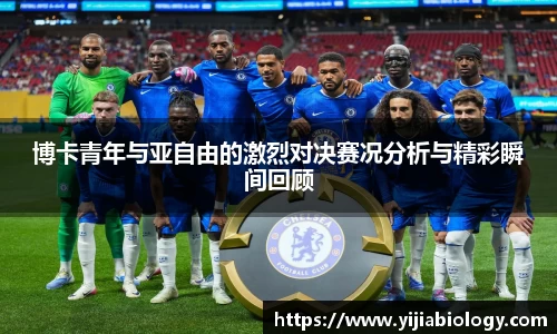 博卡青年与亚自由的激烈对决赛况分析与精彩瞬间回顾