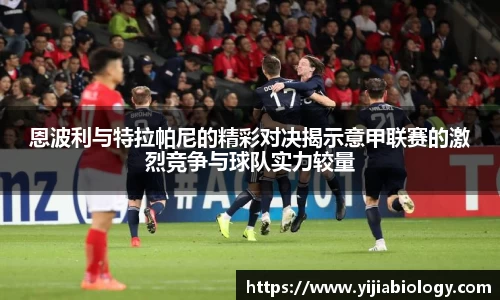 恩波利与特拉帕尼的精彩对决揭示意甲联赛的激烈竞争与球队实力较量