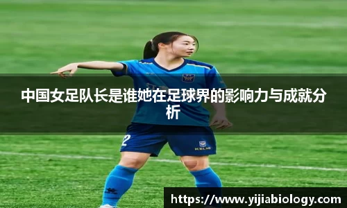 中国女足队长是谁她在足球界的影响力与成就分析