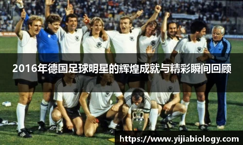 2016年德国足球明星的辉煌成就与精彩瞬间回顾